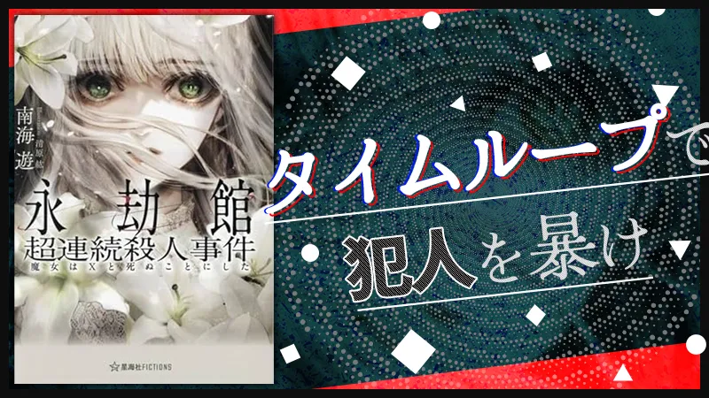 『永劫館超連続殺人事件 魔女はXと死ぬことにした』感想・レビュー|タイムループで犯人を暴け