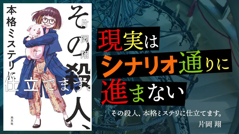 『その殺人、本格ミステリに仕立てます。』感想・レビュー|その殺人、シナリオ通り…とはいかない?